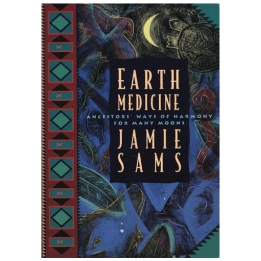 Earth Medicine: Ancestors’ ways of Harmony for Many Moons